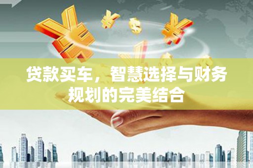 遂宁贷款买车，智慧选择与财务规划的完美结合