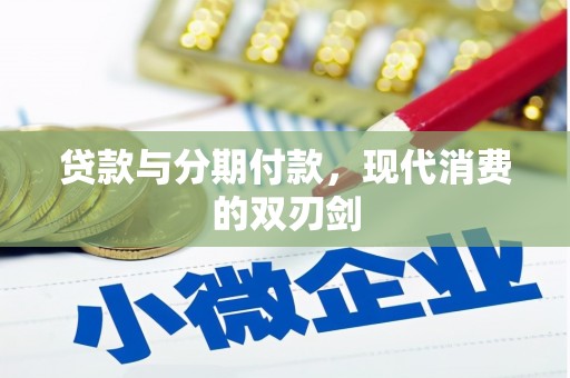 马边贷款与分期付款，现代消费的双刃剑