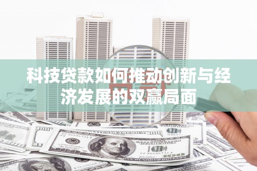 龙岗科技贷款如何推动创新与经济发展的双赢局面