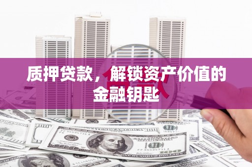 天台质押贷款，解锁资产价值的金融钥匙