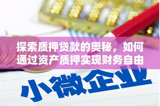 田寮探索质押贷款的奥秘，如何通过资产质押实现财务自由