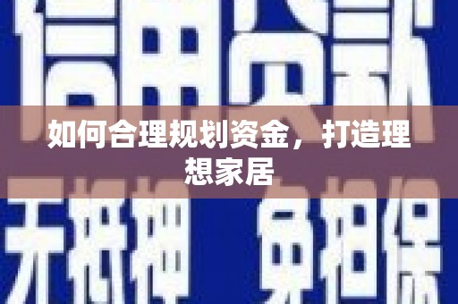 咸安如何合理规划资金，打造理想家居
