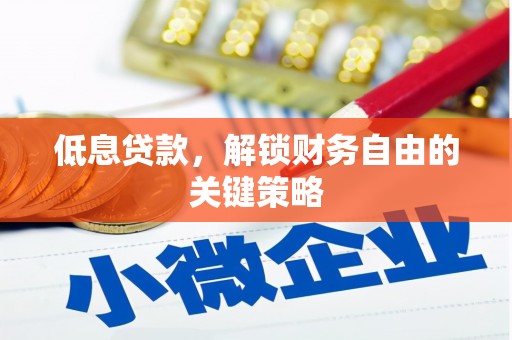 监利低息贷款，解锁财务自由的关键策略