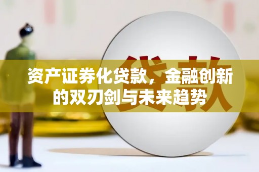 北竿资产证券化贷款，金融创新的双刃剑与未来趋势