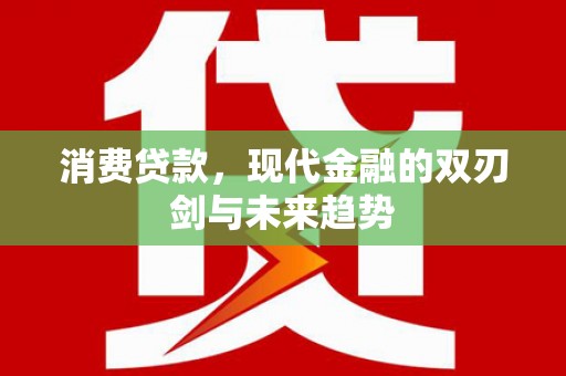 临湘消费贷款，现代金融的双刃剑与未来趋势