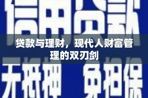 皋兰贷款与理财，现代人财富管理的双刃剑