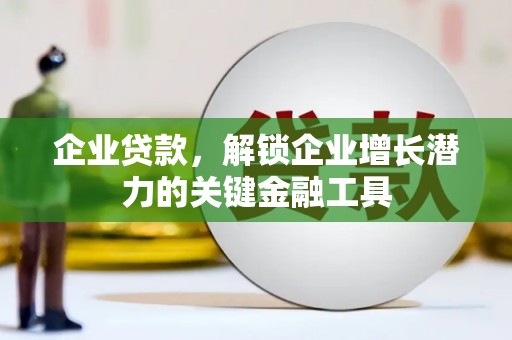 耀州企业贷款，解锁企业增长潜力的关键金融工具