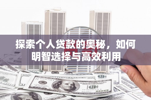 邯郸探索个人贷款的奥秘，如何明智选择与高效利用