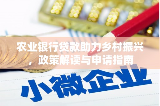 甘孜农业银行贷款助力乡村振兴，政策解读与申请指南