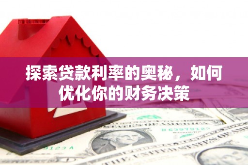 安远探索贷款利率的奥秘，如何优化你的财务决策