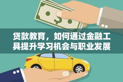 卓兰贷款教育，如何通过金融工具提升学习机会与职业发展