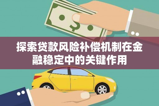 名间探索贷款风险补偿机制在金融稳定中的关键作用