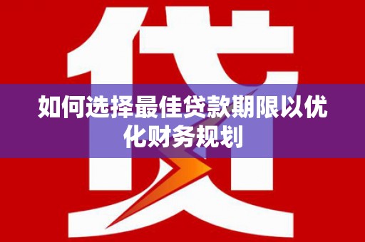 大英如何选择最佳贷款期限以优化财务规划