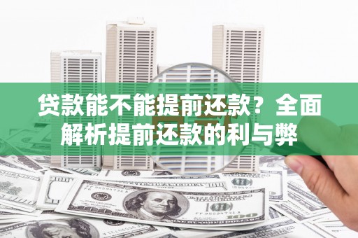 新龙贷款能不能提前还款？全面解析提前还款的利与弊