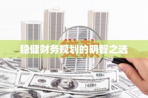 宜宾稳健财务规划的明智之选