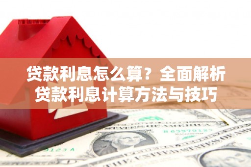 丰原贷款利息怎么算？全面解析贷款利息计算方法与技巧