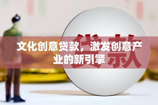临沧文化创意贷款，激发创意产业的新引擎